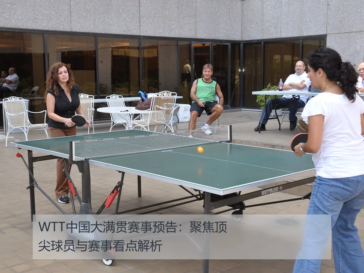 WTT中国大满贯赛事预告：聚焦顶尖球员与赛事看点解析